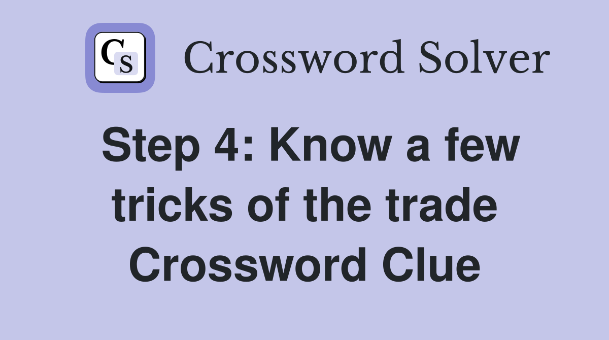 Step 4: Know a few tricks of the trade Crossword Clue
