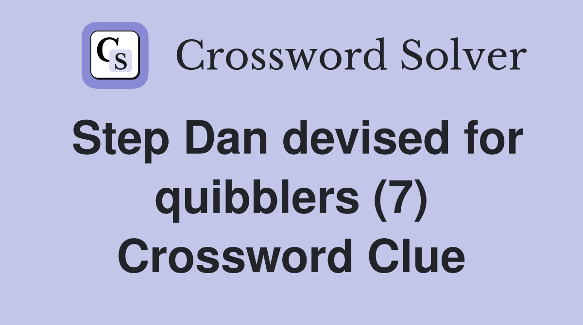 Step Dan devised for quibblers (7) Crossword Clue
