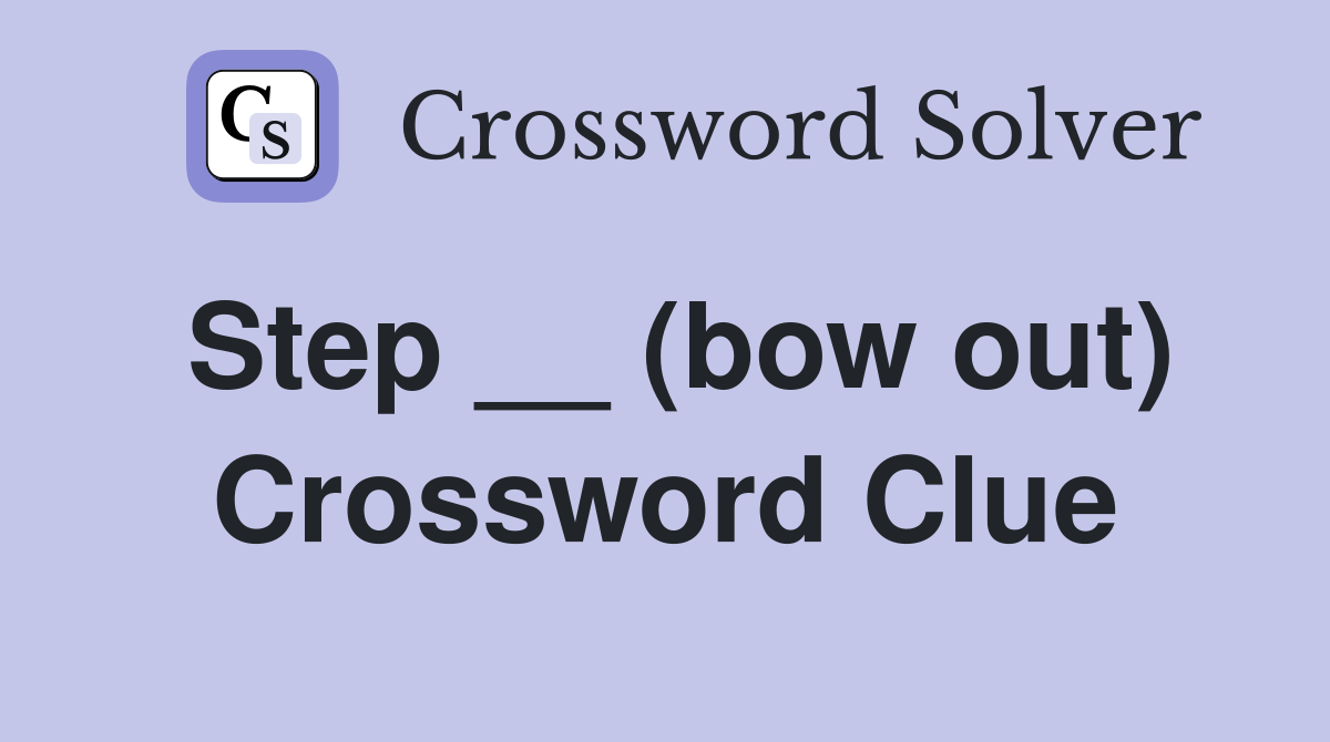 Step __ (bow out) Crossword Clue