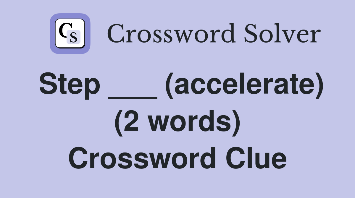 Step ___ (accelerate) (2 words) Crossword Clue