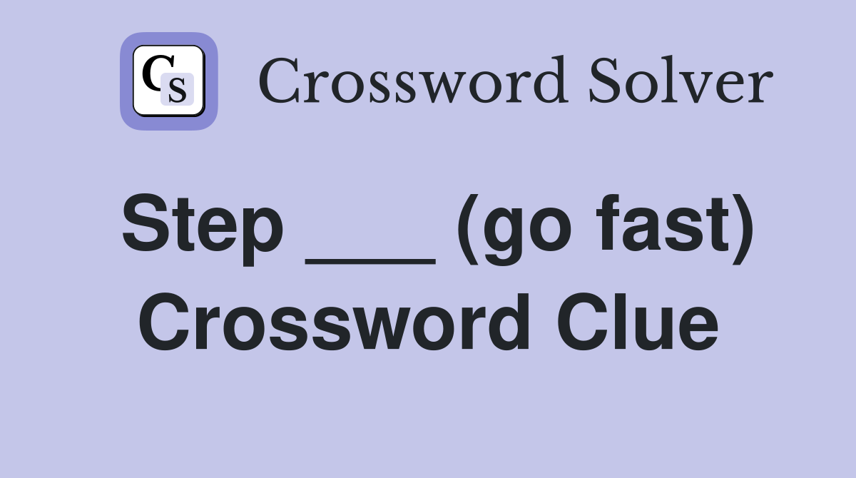 Step ___ (go fast) Crossword Clue