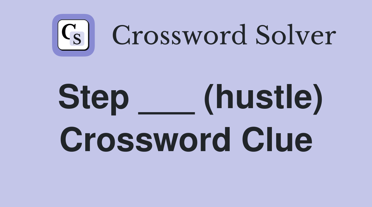 Step ___ (hustle) Crossword Clue