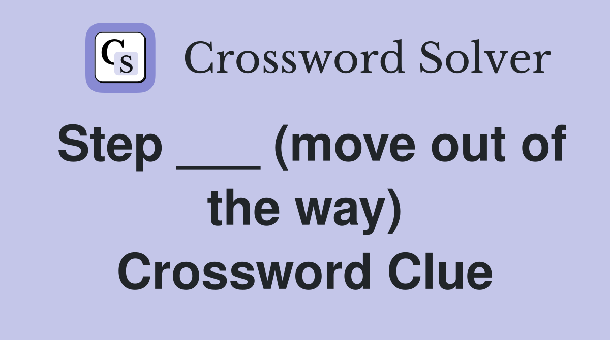 Step ___ (move out of the way) Crossword Clue