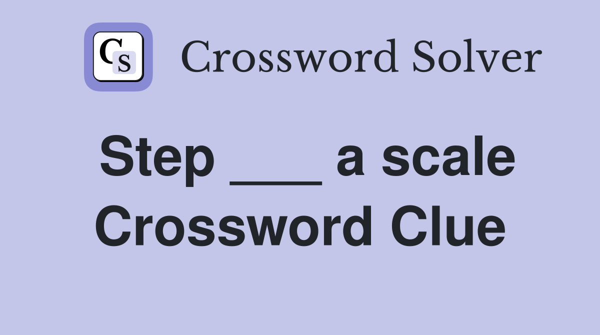 Step ___ a scale Crossword Clue