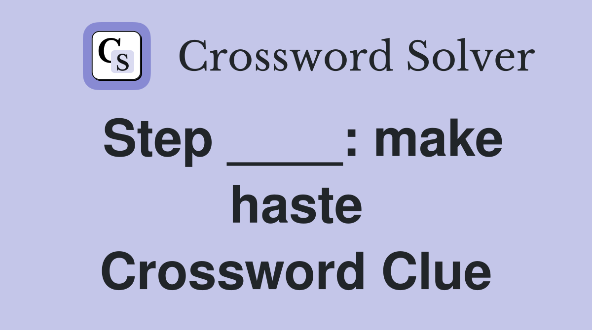 Step ____: make haste Crossword Clue
