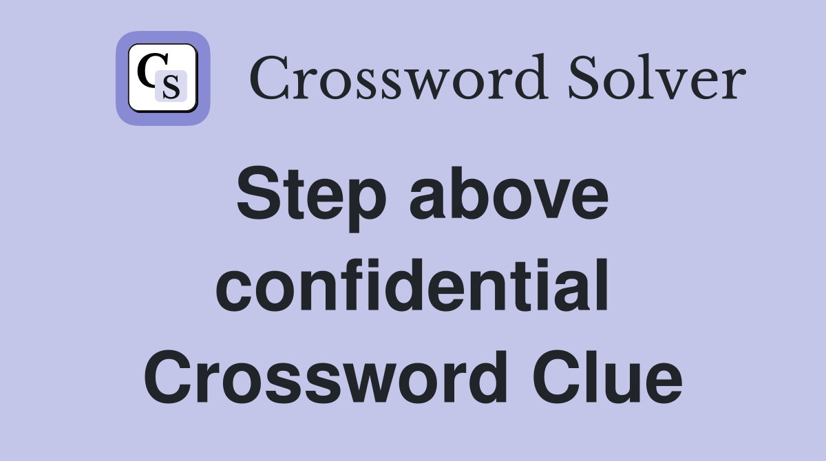 Step above confidential Crossword Clue