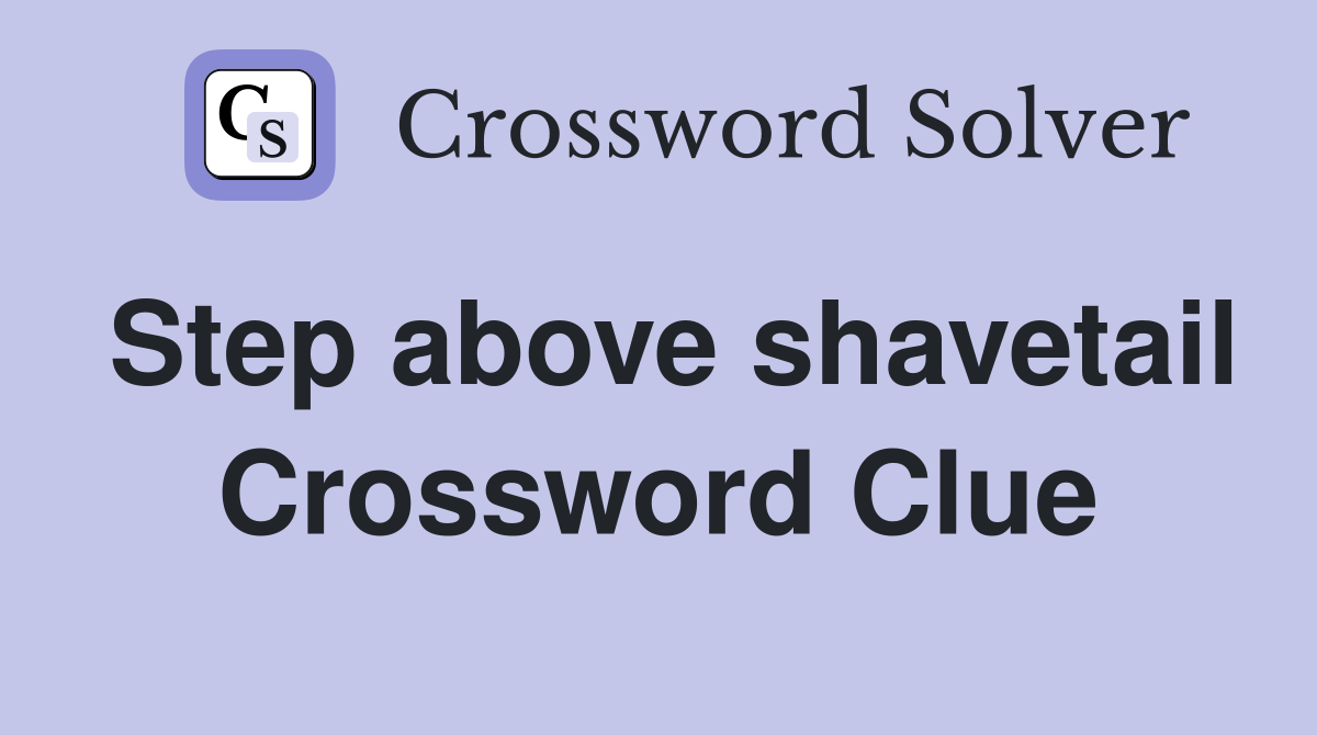 Step above shavetail Crossword Clue