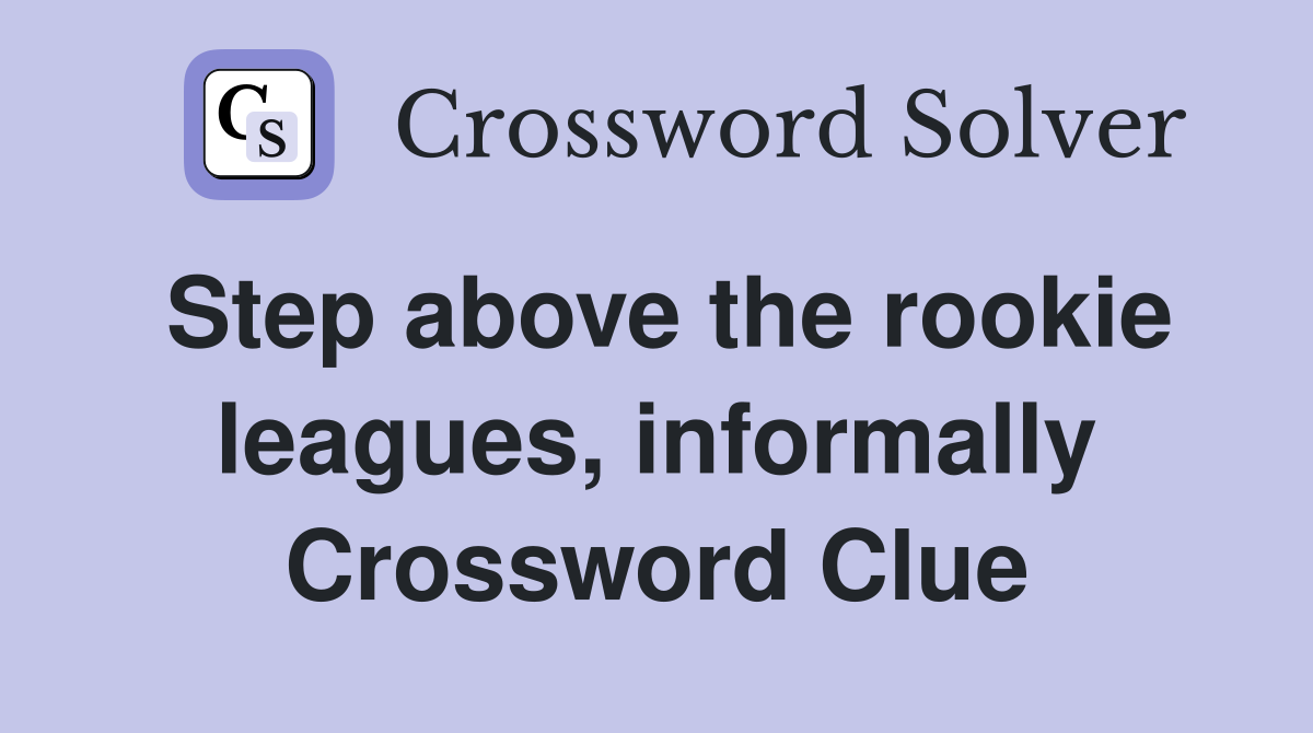 Step above the rookie leagues, informally Crossword Clue