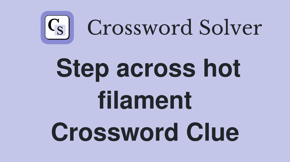 Step across hot filament Crossword Clue