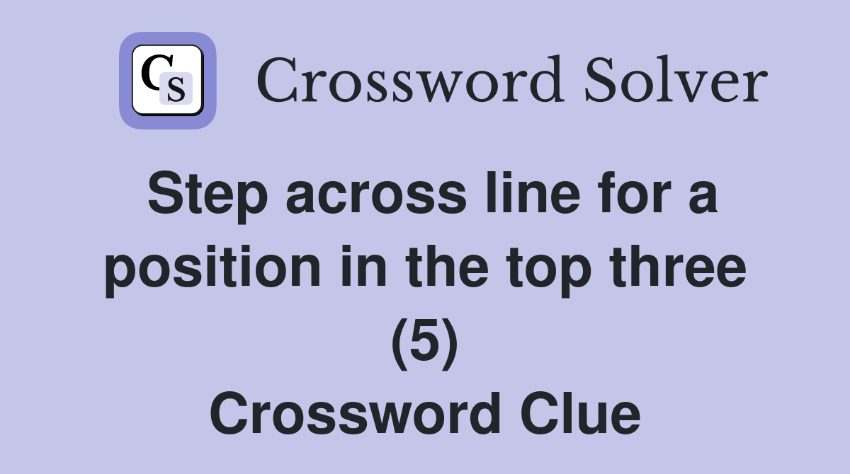 Step across line for a position in the top three (5) Crossword Clue
