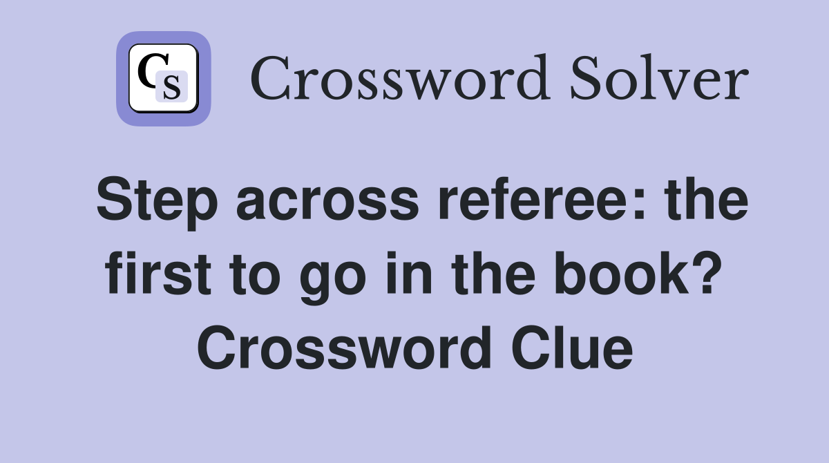 Step across referee: the first to go in the book? Crossword Clue