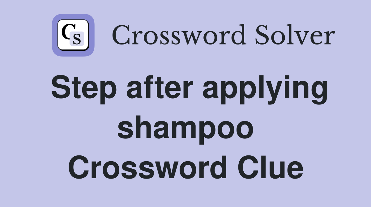 Step after applying shampoo Crossword Clue