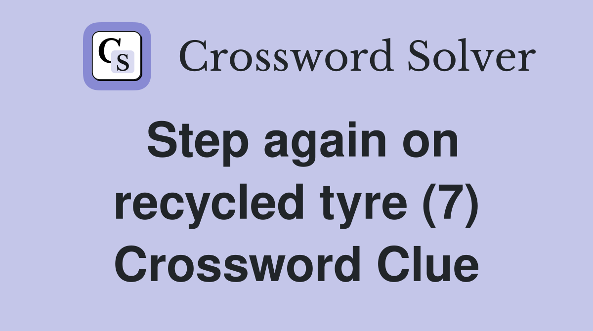 Step again on recycled tyre (7) Crossword Clue