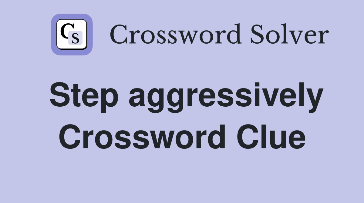 Step aggressively Crossword Clue