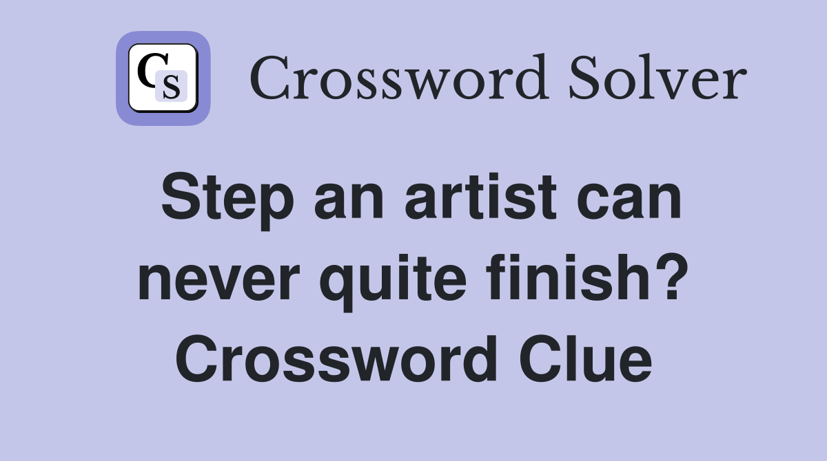 Step an artist can never quite finish? Crossword Clue