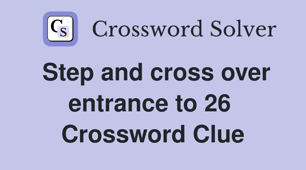 Step and cross over entrance to 26  Crossword Clue