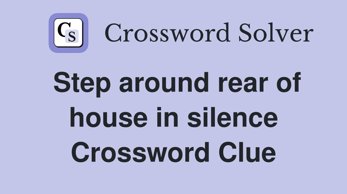 Step around rear of house in silence Crossword Clue