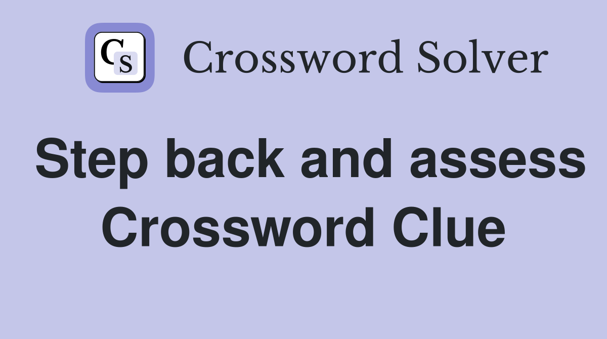 Step back and assess Crossword Clue