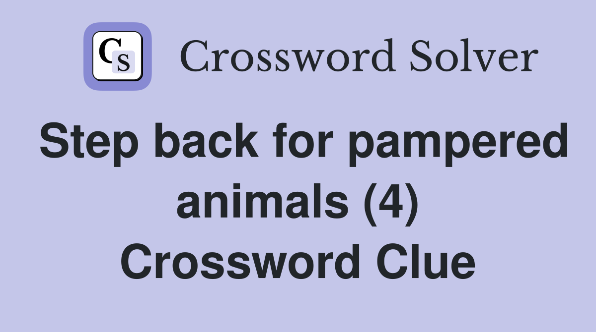 Step back for pampered animals (4) Crossword Clue