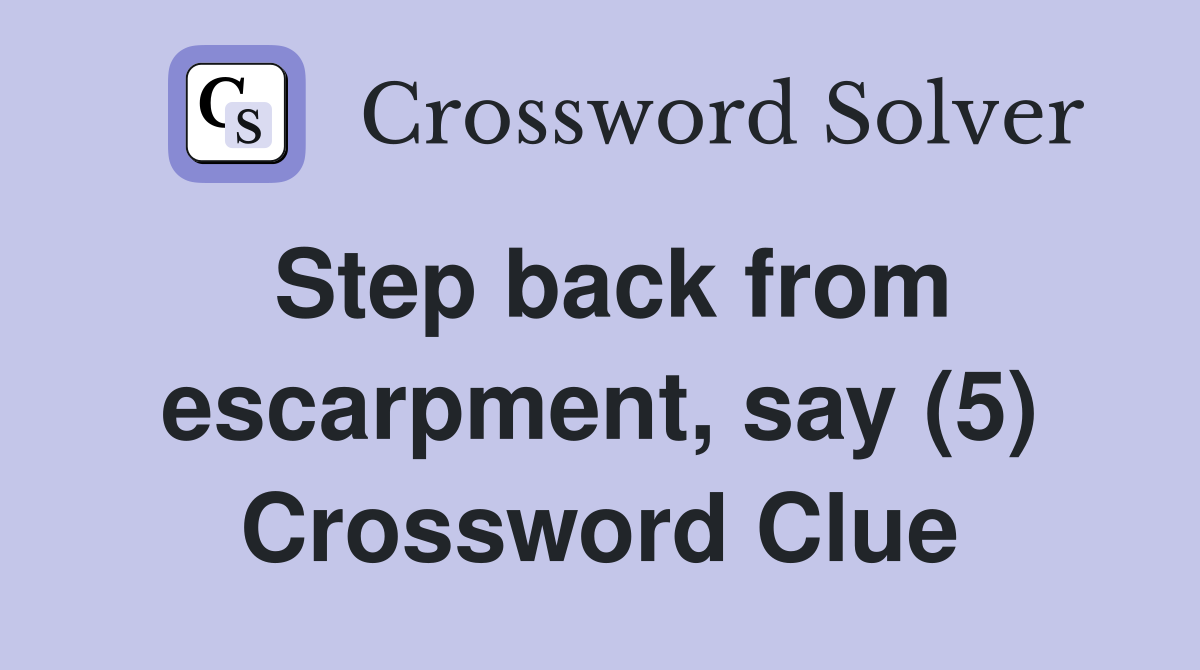 Step back from escarpment, say (5) Crossword Clue