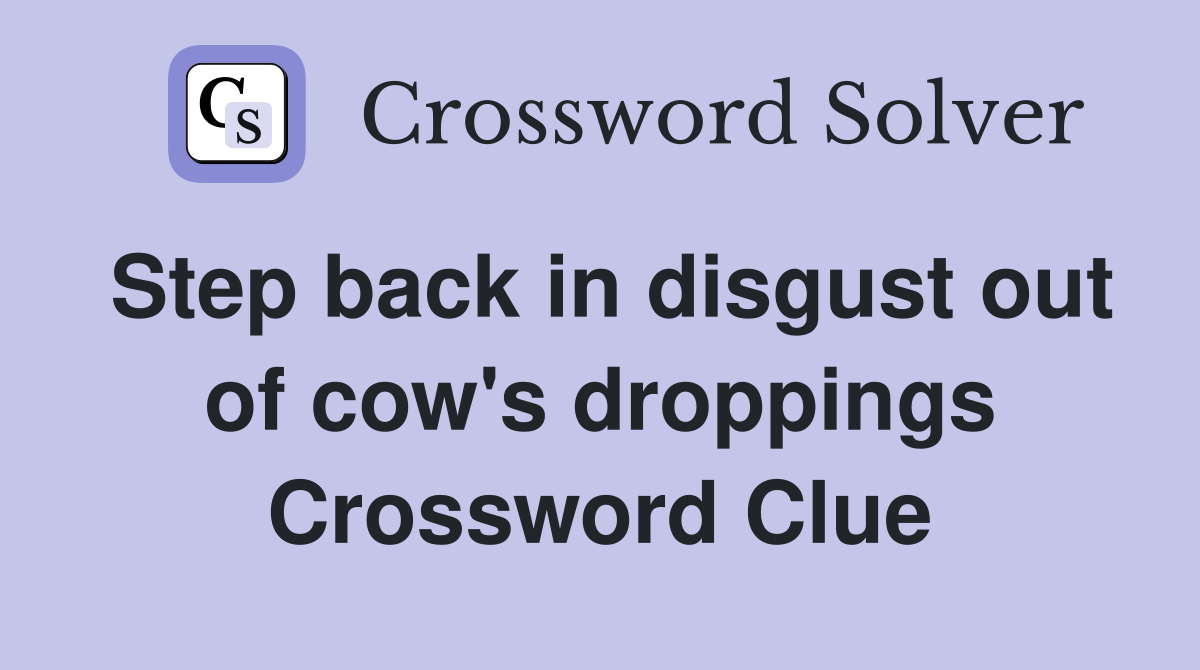 Step back in disgust out of cow's droppings Crossword Clue