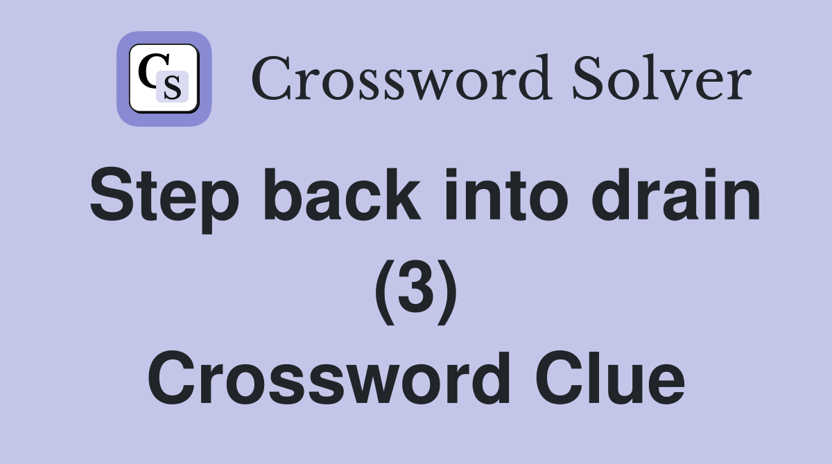 Step back into drain (3) Crossword Clue