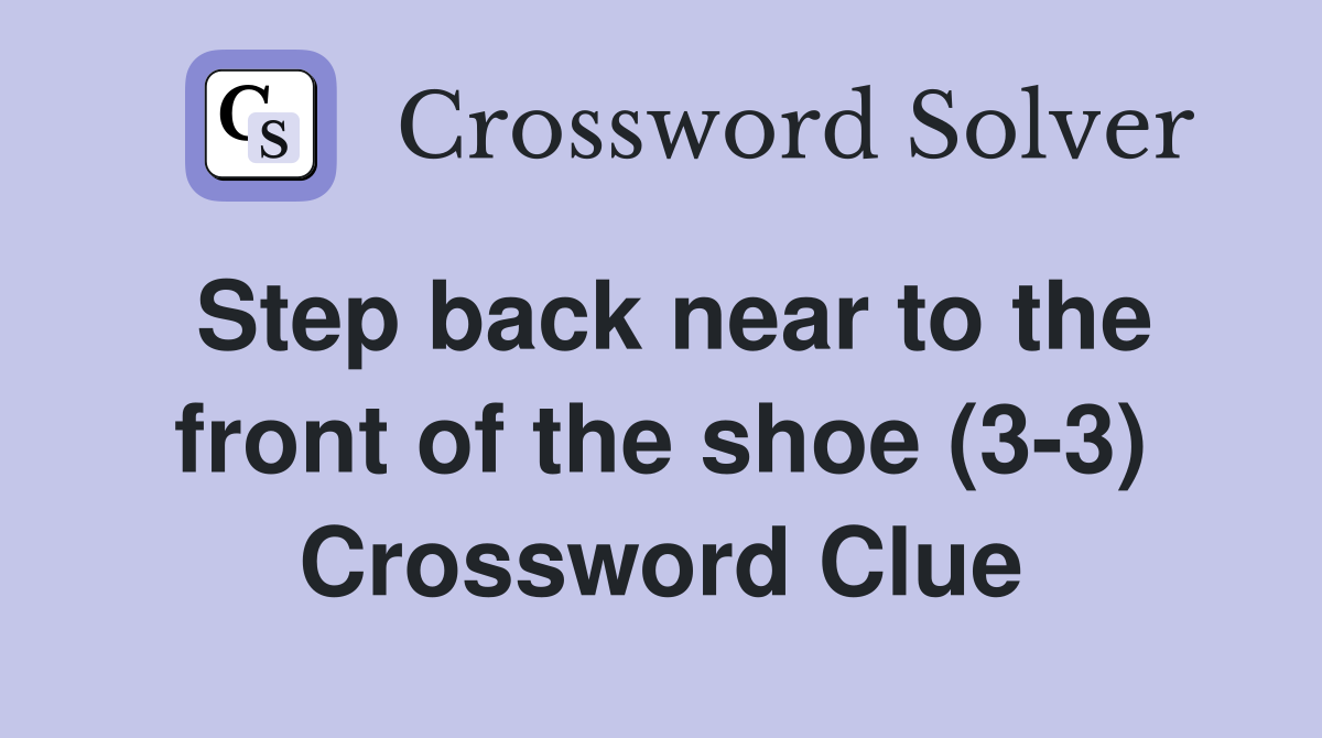 Step back near to the front of the shoe (3-3) Crossword Clue