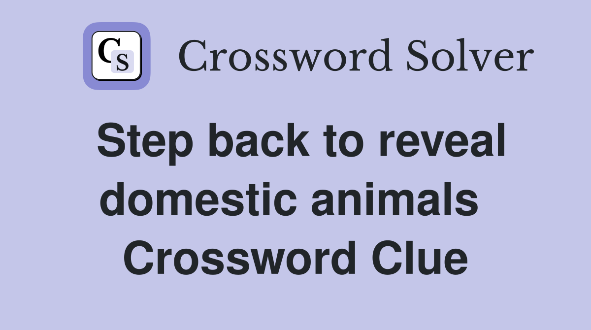 Step back to reveal domestic animals  Crossword Clue