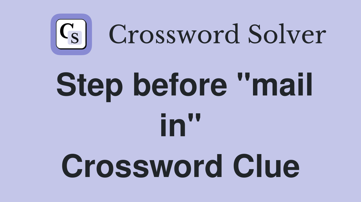 Step before "mail in" Crossword Clue
