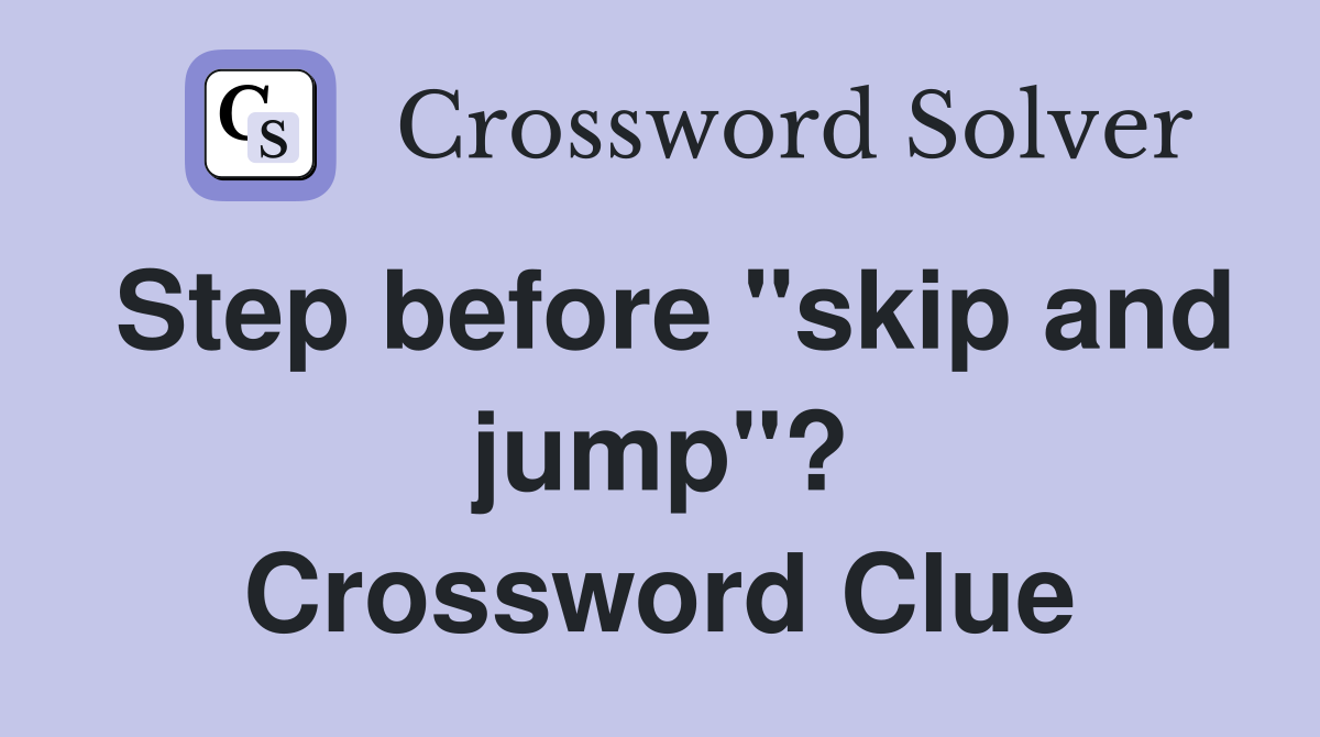 Step before "skip and jump"? Crossword Clue