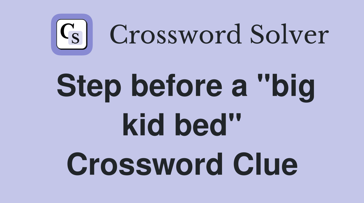 Step before a "big kid bed" Crossword Clue