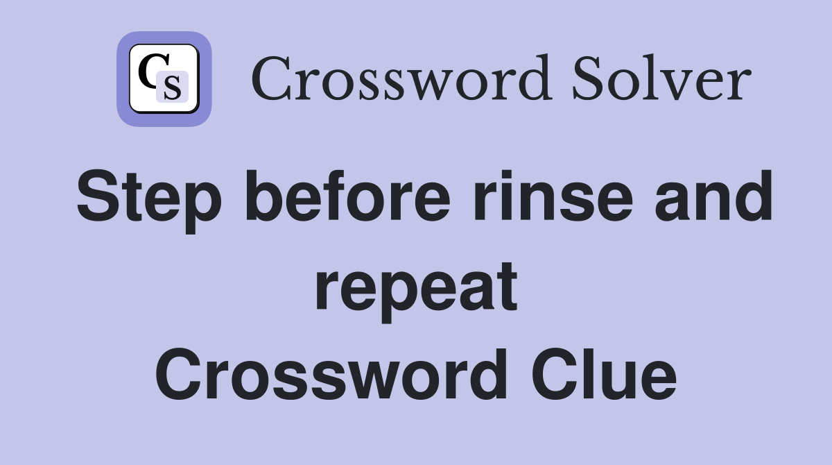 Step before rinse and repeat Crossword Clue