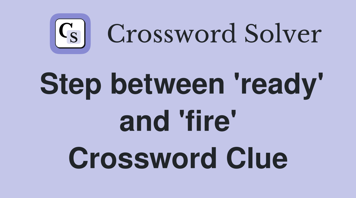 Step between 'ready' and 'fire' Crossword Clue