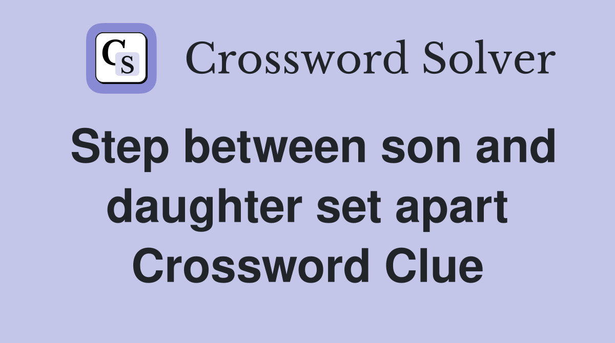 Step between son and daughter set apart Crossword Clue