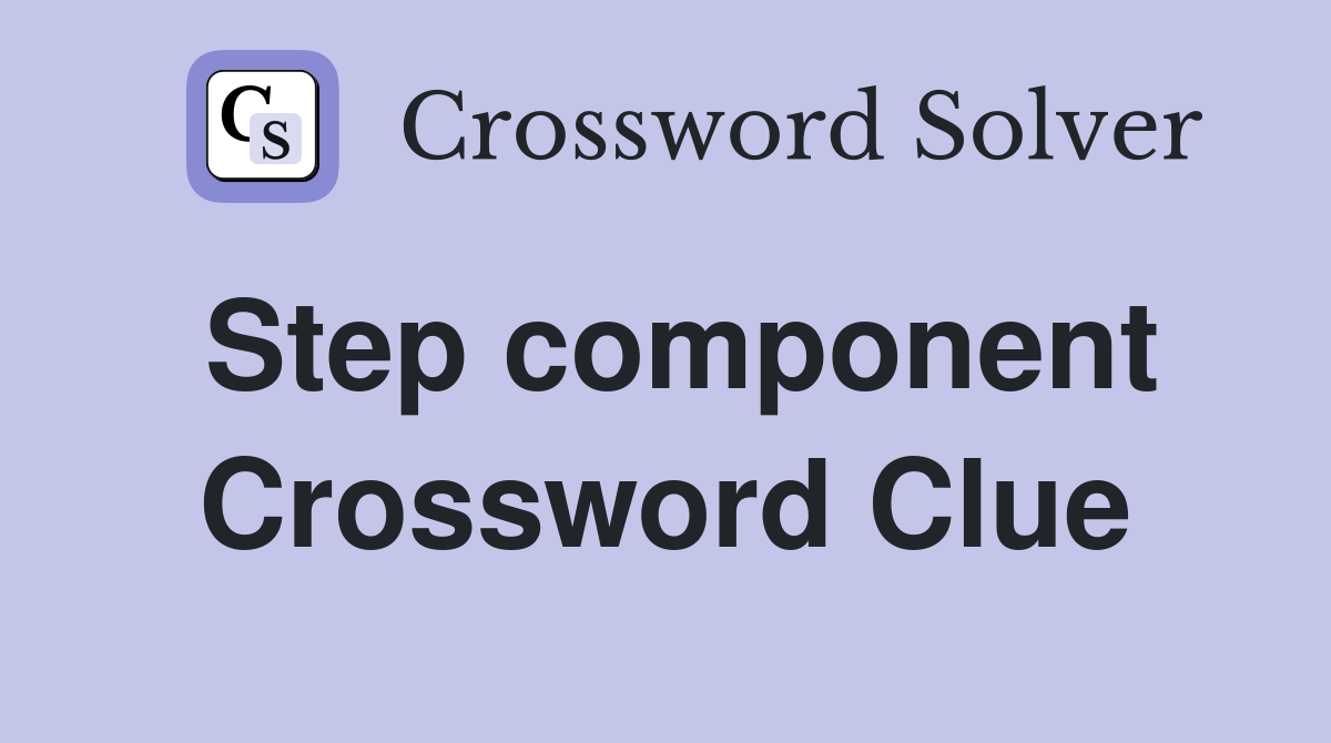 Step component Crossword Clue