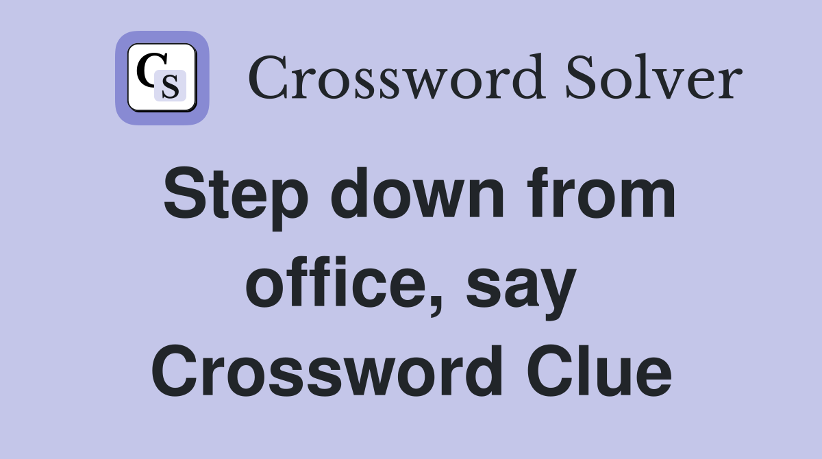 Step down from office, say Crossword Clue
