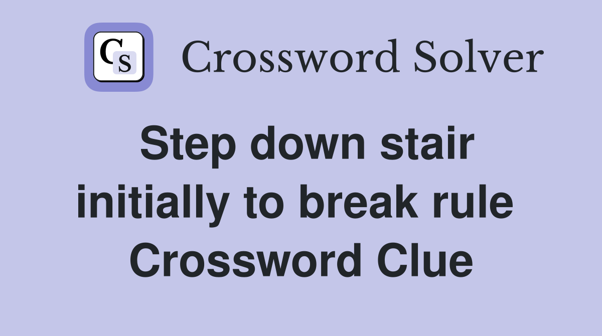 Step down stair initially to break rule  Crossword Clue