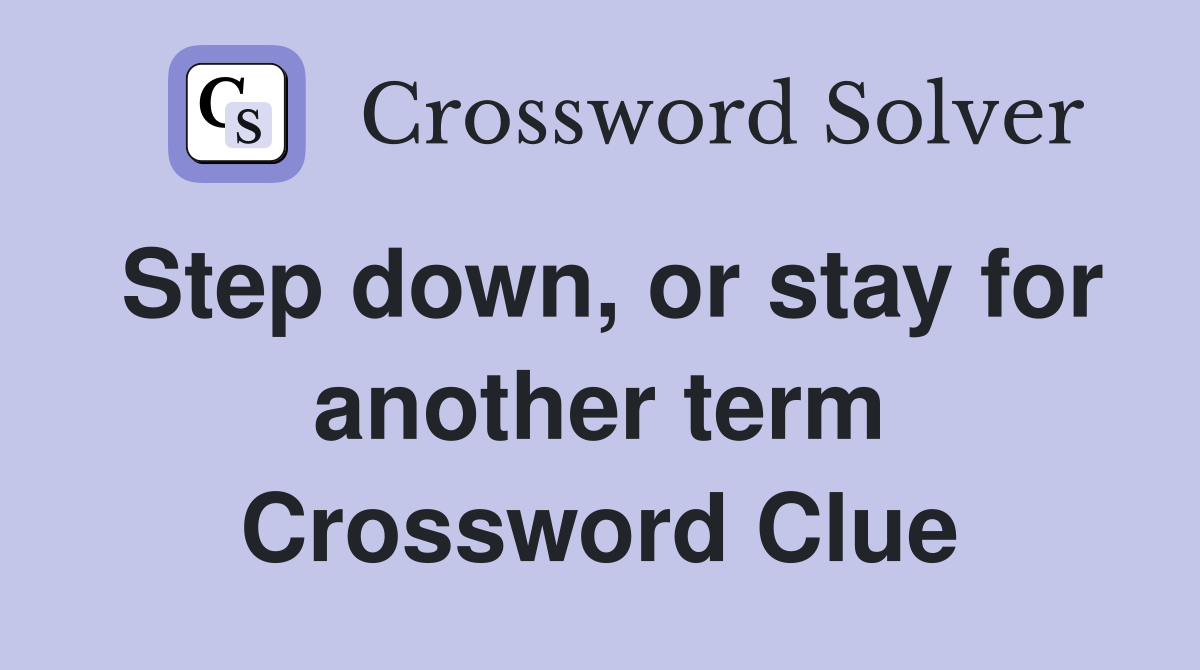 Step down, or stay for another term Crossword Clue