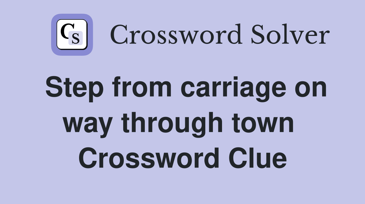 Step from carriage on way through town  Crossword Clue