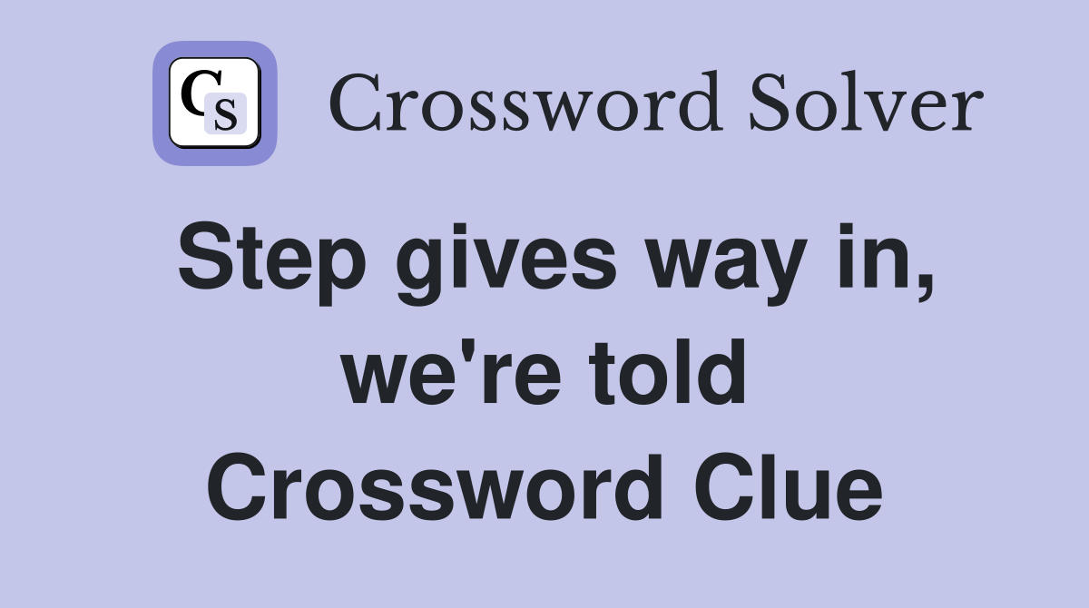 Step gives way in, we're told Crossword Clue