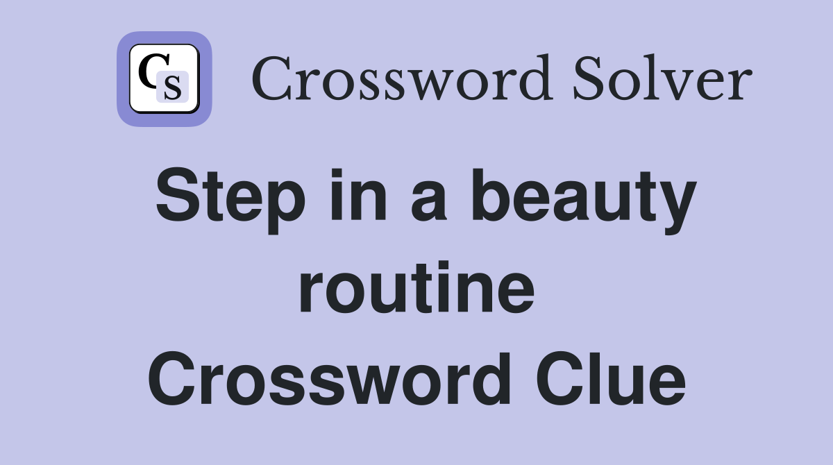 Step in a beauty routine Crossword Clue