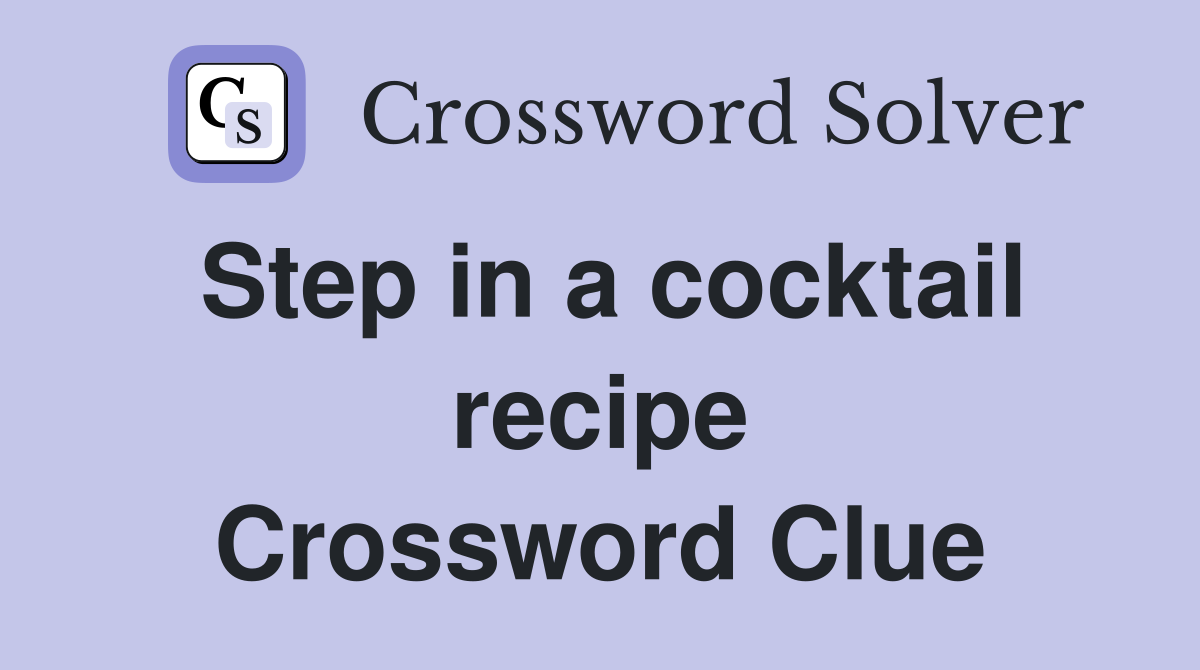 Step in a cocktail recipe Crossword Clue