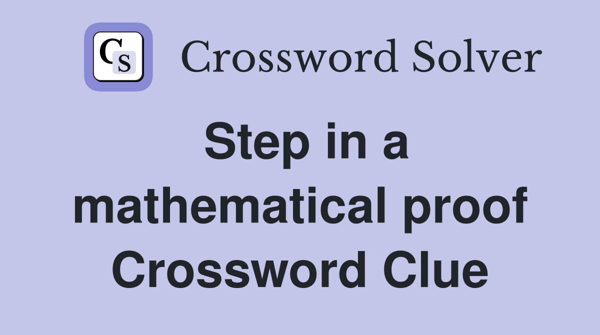 Step in a mathematical proof Crossword Clue