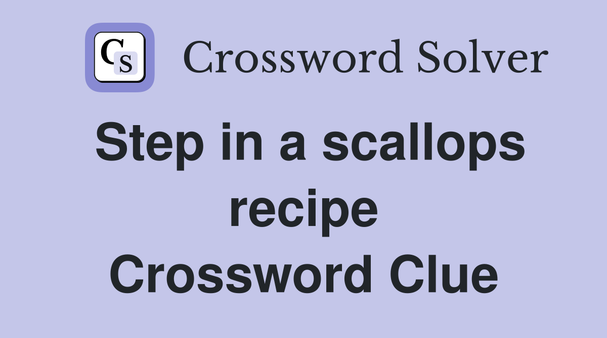 Step in a scallops recipe Crossword Clue