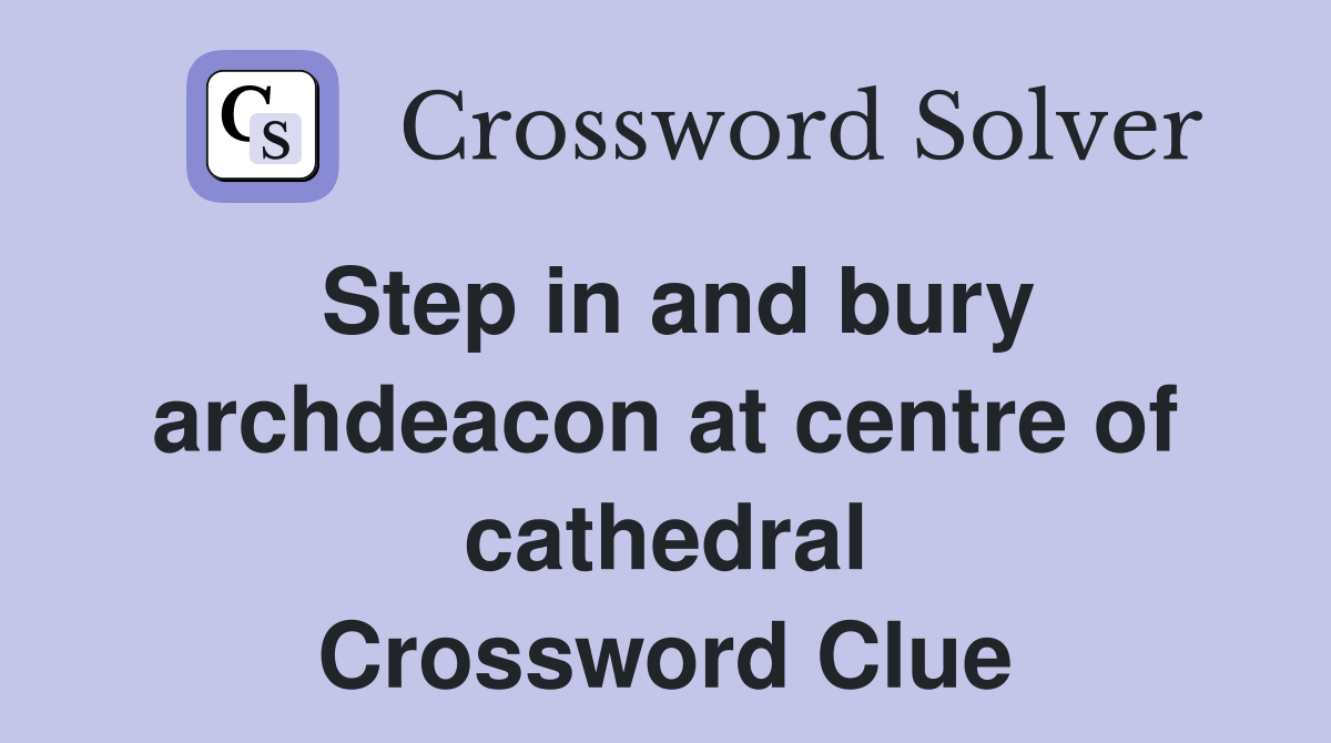 Step in and bury archdeacon at centre of cathedral Crossword Clue
