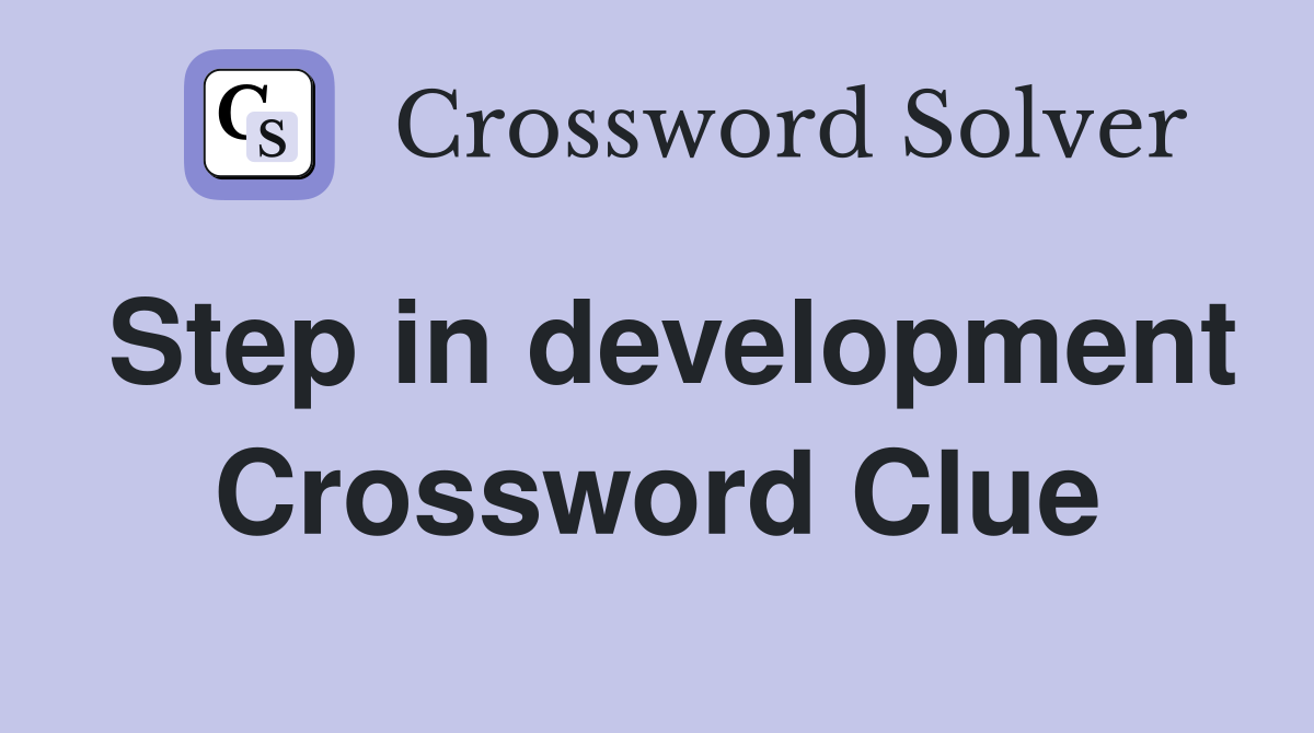 Step in development Crossword Clue