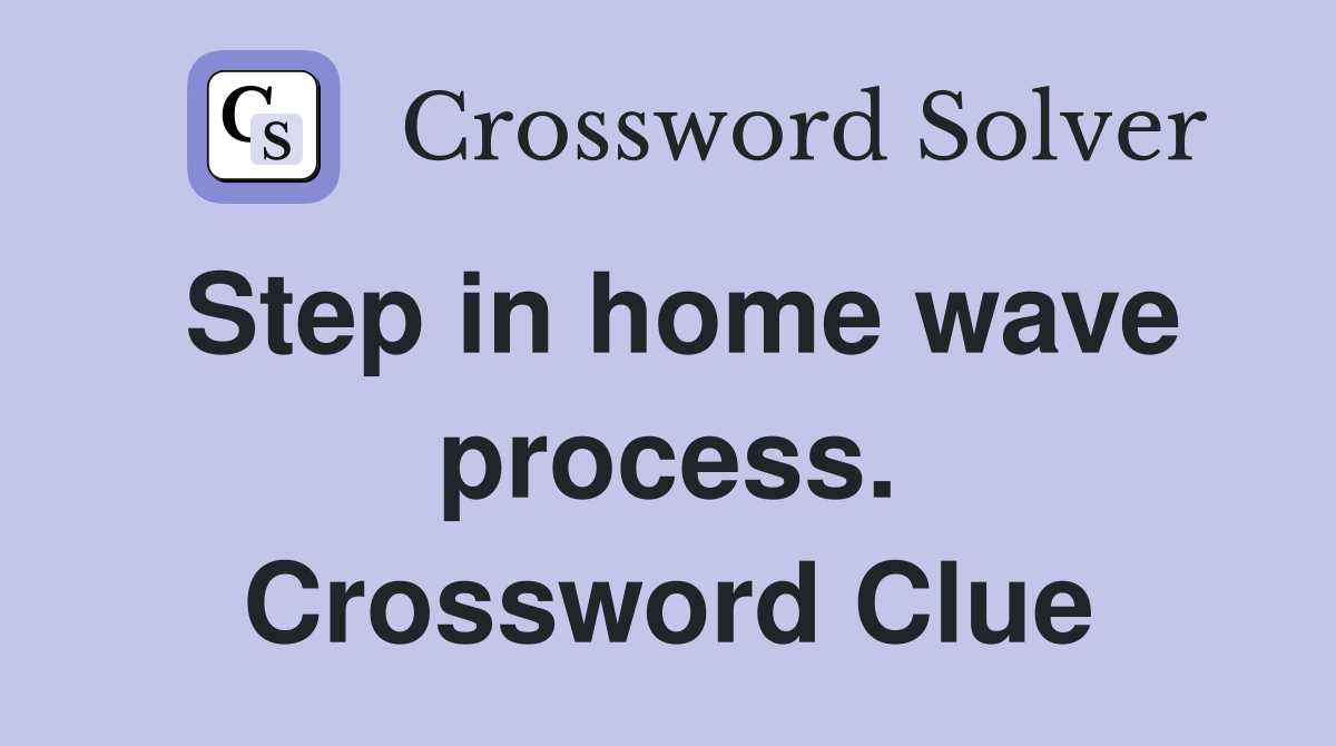 Step in home wave process. Crossword Clue