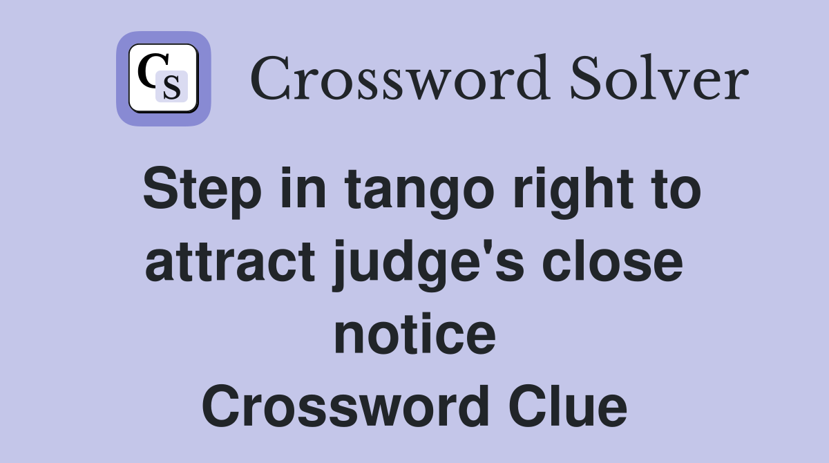 Step in tango right to attract judge's close notice Crossword Clue