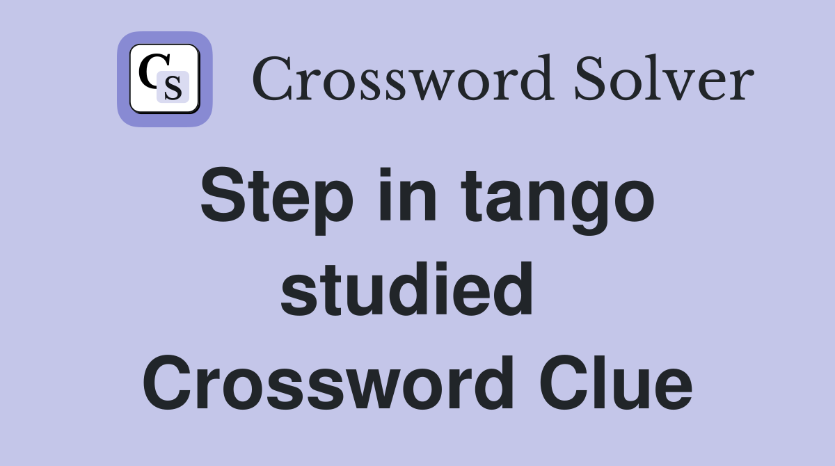 Step in tango studied  Crossword Clue