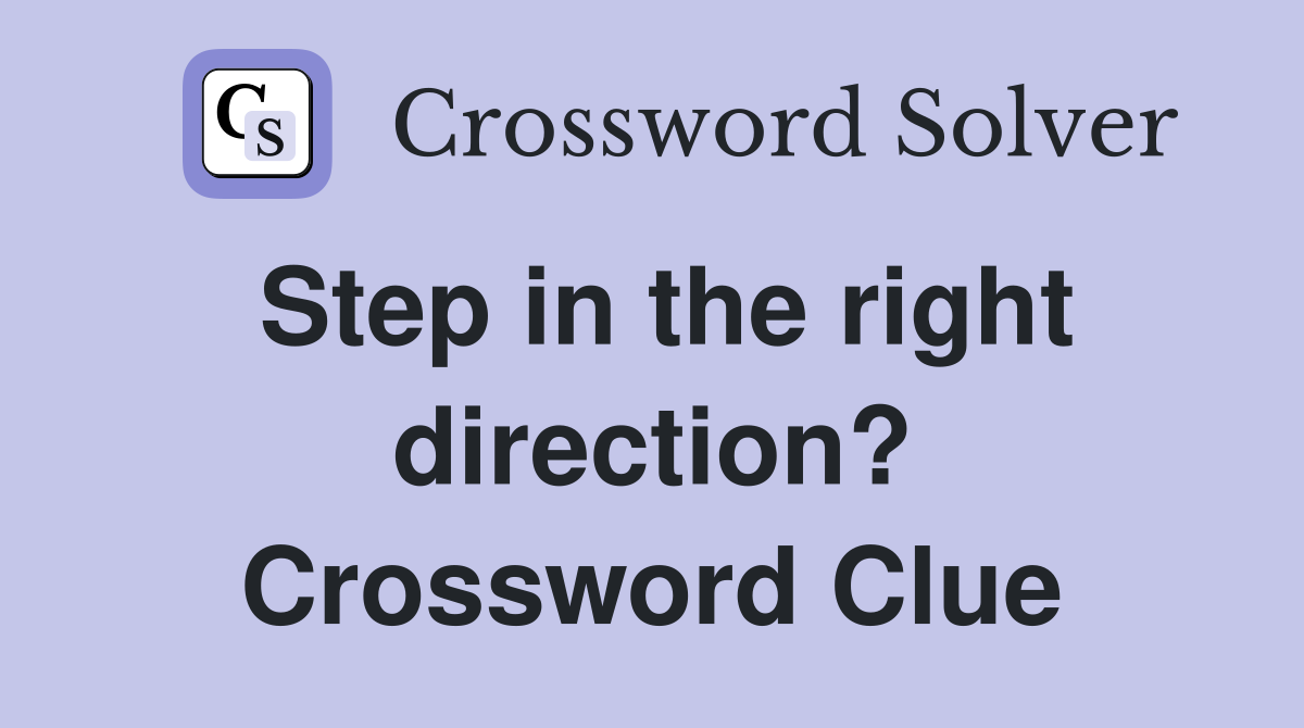 Step in the right direction? Crossword Clue